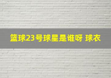 篮球23号球星是谁呀 球衣